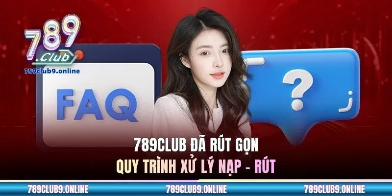789CLUB đã rút gọn quy trình xử lý nạp - rút