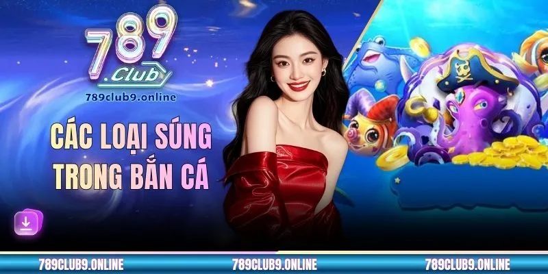 Các Loại Súng Trong Bắn Cá Và Cách Sử Dụng Hiệu Quả