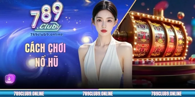 Cách Chơi Nổ Hũ Tăng Tiền Thưởng Giảm Áp Lực Thua Sớm