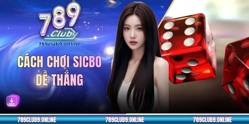 Cách Chơi Sicbo Dễ Thắng - Nắm Nhịp Xúc Xắc Theo Bàn Cược