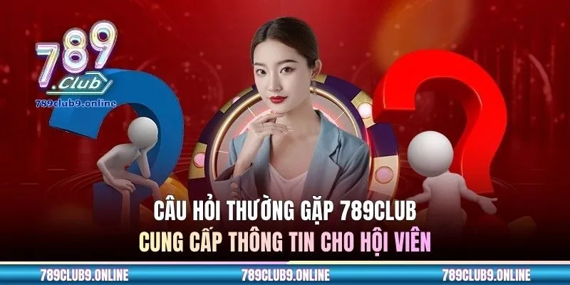 Câu hỏi thường gặp 789CLUB cung cấp thông tin cho hội viên