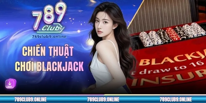 Chiến Thuật Chơi Blackjack - Cẩm Nang Giảm Thiểu Rủi Ro