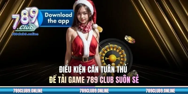 Điều kiện cần tuân thủ để tải game 789 CLUB suôn sẻ