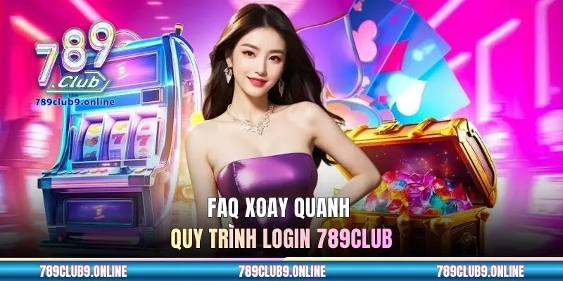 FAQ xoay quanh quy trình login 789CLUB