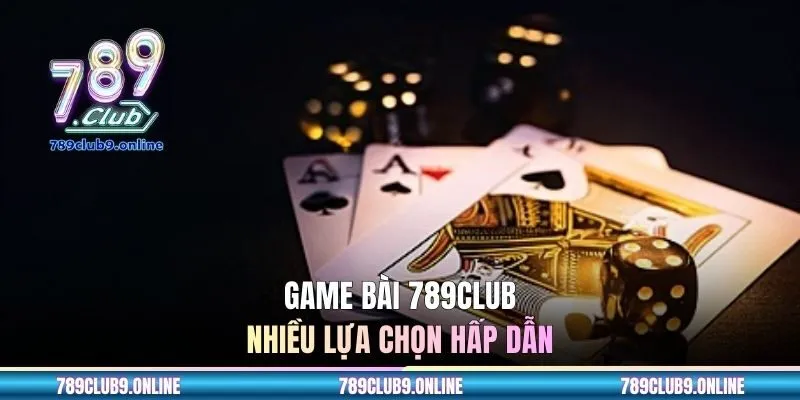 Game bài 789CLUB nhiều lựa chọn hấp dẫn