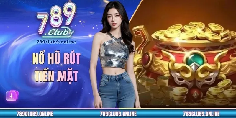 Trải Nghiệm Game Nổ Hũ Rút Tiền Mặt Hot Hit Tại 789CLUB
