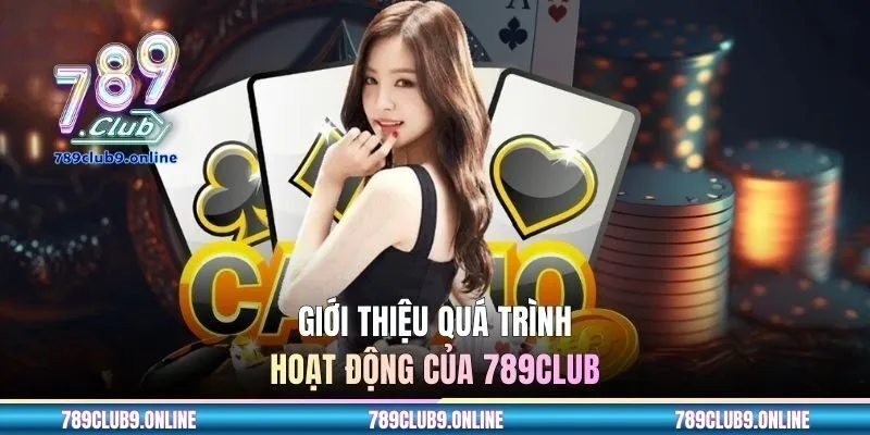 Giới thiệu quá trình hoạt động của 789CLUB