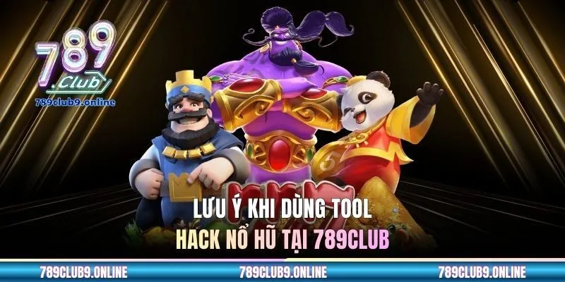 Lưu ý khi dùng tool hack nổ hũ tại 789CLUB