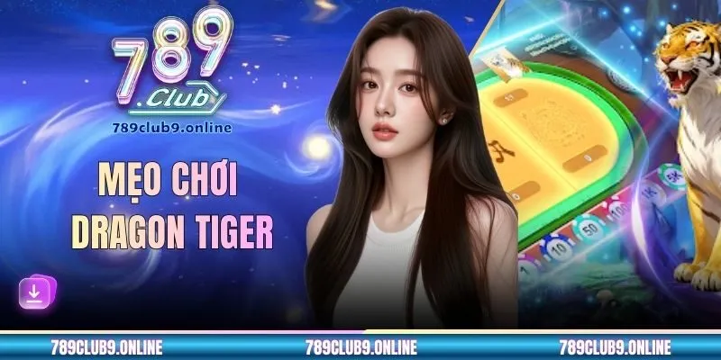 Mẹo Chơi Dragon Tiger Chuẩn - Nhìn Kèo Đỉnh, Đặt Cược Nhanh