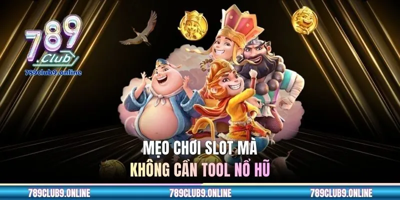 Mẹo chơi slot mà không cần tool nổ hũ