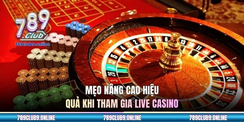 Mẹo nâng cao hiệu quả khi tham gia live casino