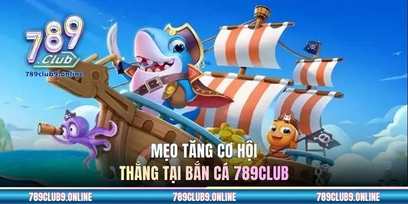 Mẹo tăng cơ hội thắng tại bắn cá 789CLUB