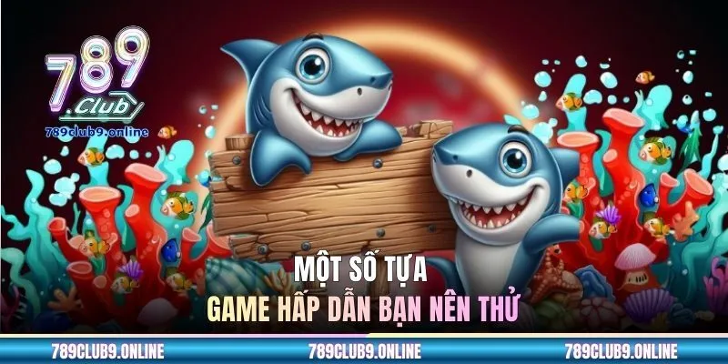 Một số tựa game hấp dẫn bạn nên thử