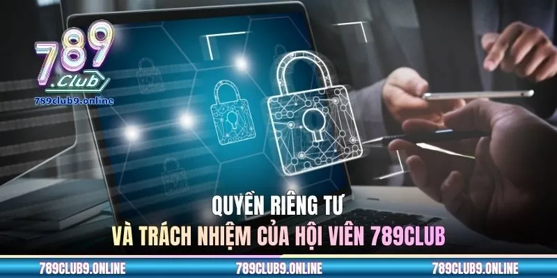 Quyền riêng tư và trách nhiệm của hội viên 789CLUB