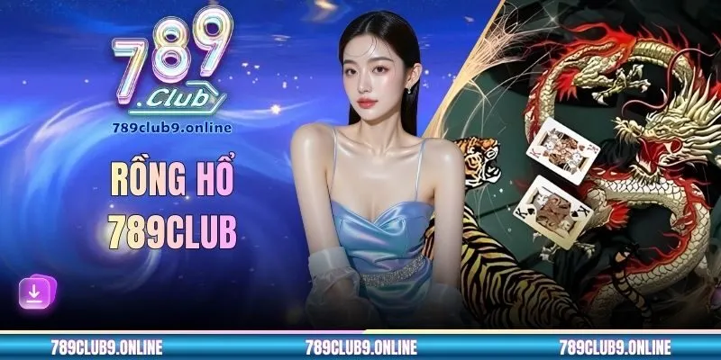 Rồng Hổ 789CLUB - Hướng Dẫn Chơi Chi Tiết & Mẹo Hiệu Quả