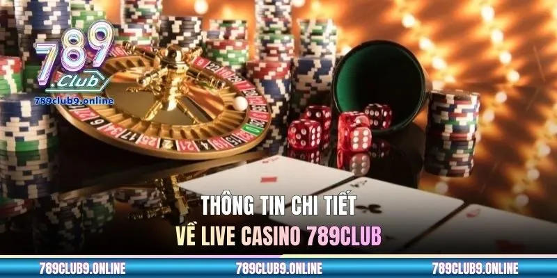 Thông tin chi tiết về live casino 789CLUB