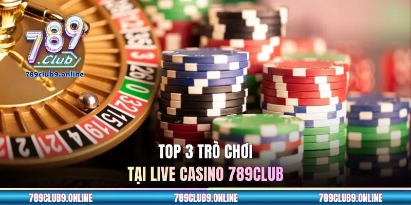 Top 3 trò chơi tại live casino 789CLUB