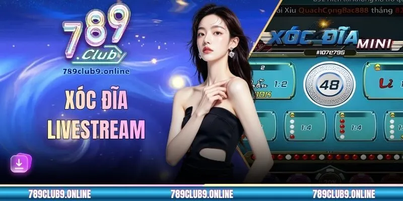 Xóc Đĩa Livestream 789CLUB - Cơ Hội Chinh Phục 12x Cược