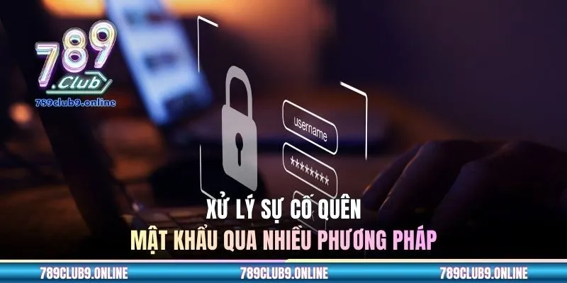 Xử lý sự cố quên mật khẩu qua nhiều phương pháp